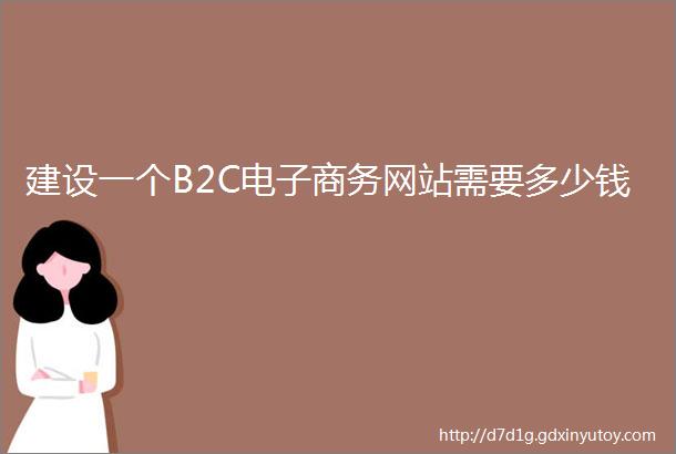 建设一个B2C电子商务网站需要多少钱