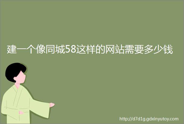 建一个像同城58这样的网站需要多少钱