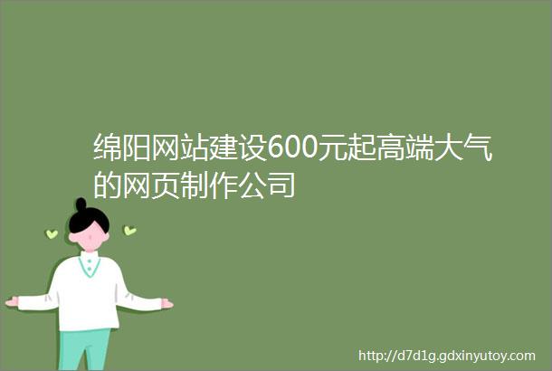 绵阳网站建设600元起高端大气的网页制作公司