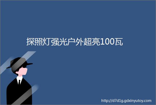 探照灯强光户外超亮100瓦