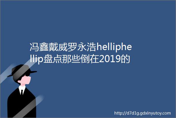 冯鑫戴威罗永浩helliphellip盘点那些倒在2019的网红创业者