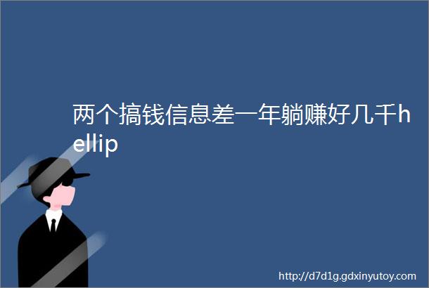 两个搞钱信息差一年躺赚好几千hellip