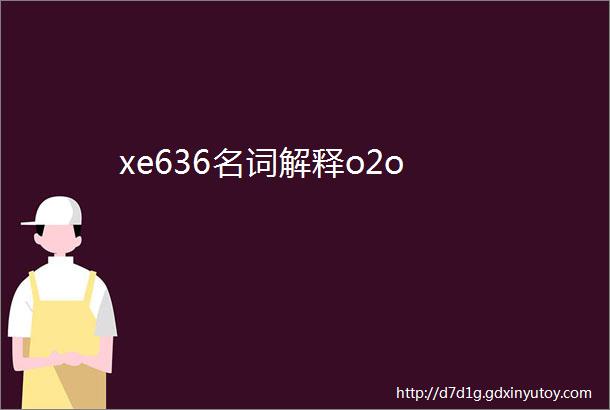 xe636名词解释o2o