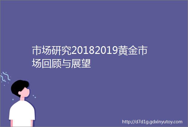 市场研究20182019黄金市场回顾与展望