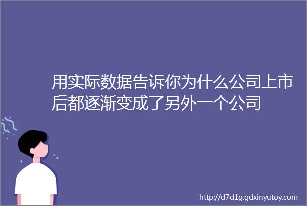 用实际数据告诉你为什么公司上市后都逐渐变成了另外一个公司