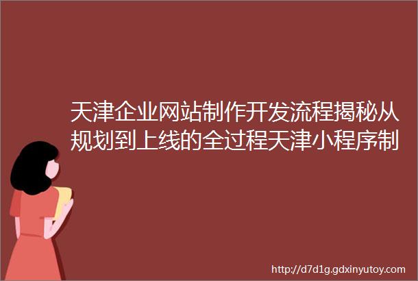 天津企业网站制作开发流程揭秘从规划到上线的全过程天津小程序制作技巧分享如何打造出色的小程序体验