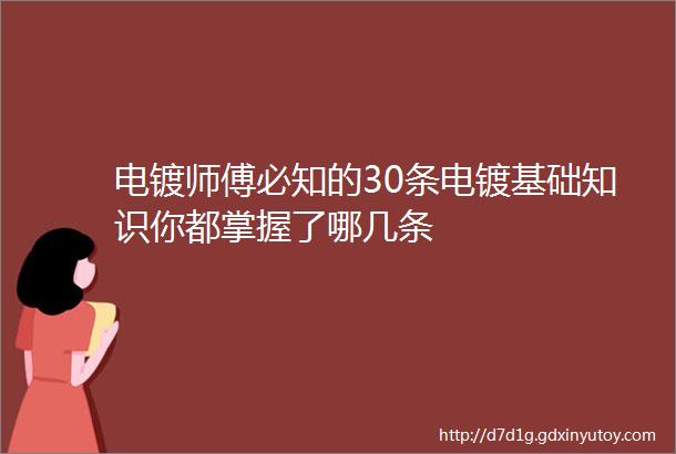 电镀师傅必知的30条电镀基础知识你都掌握了哪几条