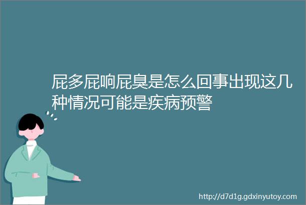 屁多屁响屁臭是怎么回事出现这几种情况可能是疾病预警